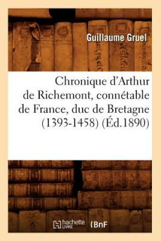 Kniha Chronique d'Arthur de Richemont, Connetable de France, Duc de Bretagne (1393-1458) (Ed.1890) Guillaume Gruel