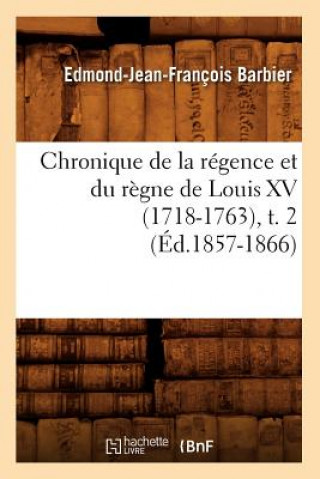 Livre Chronique de la Regence Et Du Regne de Louis XV (1718-1763), T. 2 (Ed.1857-1866) Edmond Jean-Francois Barbier