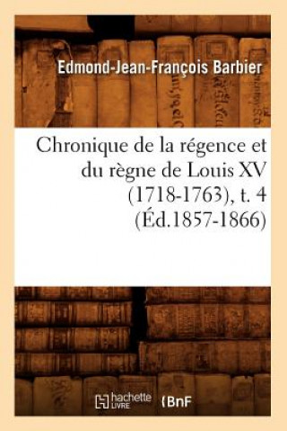 Kniha Chronique de la Regence Et Du Regne de Louis XV (1718-1763), T. 4 (Ed.1857-1866) Edmond Jean-Francois Barbier
