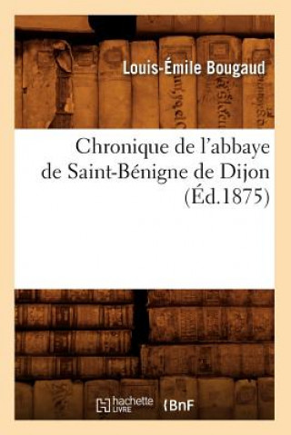 Carte Chronique de l'Abbaye de Saint-Benigne de Dijon (Ed.1875) Sans Auteur