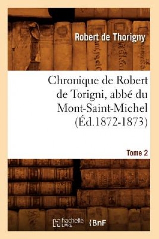 Carte Chronique de Robert de Torigni, Abbe Du Mont-Saint-Michel Tome 2 (Ed.1872-1873) De Thorigny R