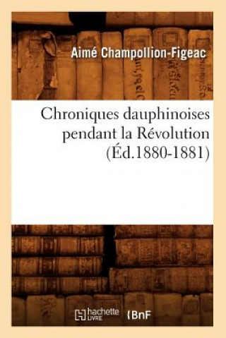 Kniha Chroniques Dauphinoises Pendant La Revolution (Ed.1880-1881) Aime Champollion-Figeac