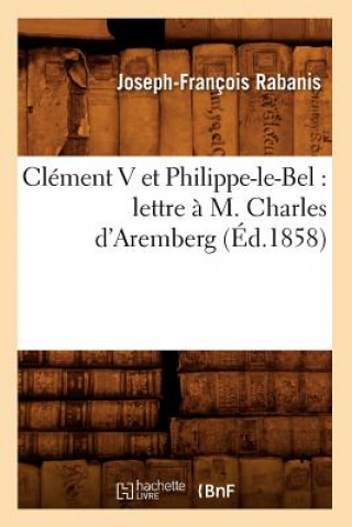Carte Clement V Et Philippe-Le-Bel: Lettre A M. Charles d'Aremberg (Ed.1858) Joseph Francois Rabanis