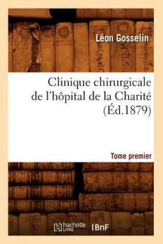 Buch Clinique Chirurgicale de l'Hopital de la Charite. Tome Premier (Ed.1879) Gosselin L