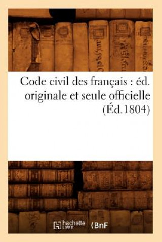 Книга Code Civil Des Francais: Ed. Originale Et Seule Officielle (Ed.1804) Sans Auteur