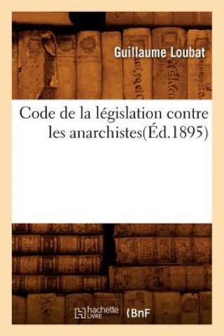 Knjiga Code de la Legislation Contre Les Anarchistes(ed.1895) Guillaume Loubat