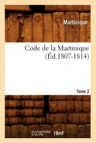 Könyv Code de la Martinique. Tome 2 (Ed.1807-1814) Martinique