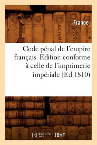 Könyv Code Penal de l'Empire Francais . Edition Conforme A Celle de l'Imprimerie Imperiale (Ed.1810) France
