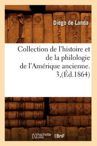 Książka Collection de l'Histoire Et de la Philologie de l'Amerique Ancienne. 3, (Ed.1864) Diego De Landa