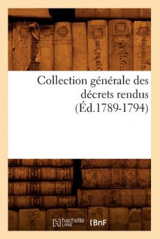 Kniha Collection Generale Des Decrets Rendus (Ed.1789-1794) Sans Auteur