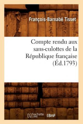 Könyv Compte Rendu Aux Sans-Culottes de la Republique Francaise, (Ed.1793) Francois-Barnabe Tisset