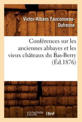 Kniha Conferences Sur Les Anciennes Abbayes Et Les Vieux Chateaux Du Bas-Berry, (Ed.1876) Victor-Albans Fauconneau-DuFresne