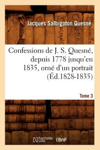 Knjiga Confessions de J. S. Quesne, Depuis 1778 Jusqu'[en 1835], Orne d'Un Portrait. Tome 3 (Ed.1828-1835) Jacques Salbigoton Quesne