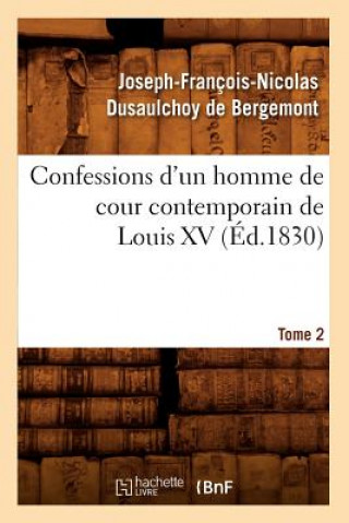 Kniha Confessions d'Un Homme de Cour Contemporain de Louis XV. Tome 2 (Ed.1830) Joseph-Francois-Nicolas Dusaulchoy De Bergemont