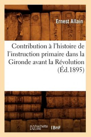 Carte Contribution A l'Histoire de l'Instruction Primaire Dans La Gironde Avant La Revolution (Ed.1895) Ernest Allain