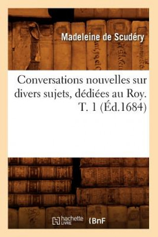 Kniha Conversations Nouvelles Sur Divers Sujets, Dediees Au Roy. T. 1 (Ed.1684) Madeleine De Scudery