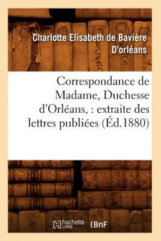 Carte Correspondance de Madame, Duchesse d'Orleans: Extraite Des Lettres Publiees. Volume 1 (Ed.1880) Charlotte Elisabeth De Baviere D'Orleans