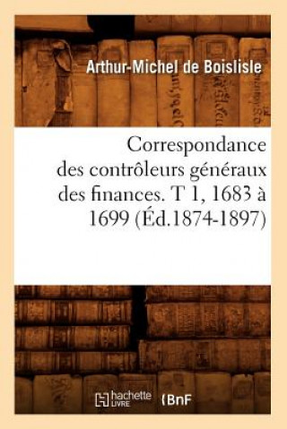 Carte Correspondance Des Controleurs Generaux Des Finances. T 1, 1683 A 1699 (Ed.1874-1897) Sans Auteur