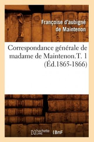 Carte Correspondance Generale de Madame de Maintenon.T. 1 (Ed.1865-1866) Francoise D'Aubigne De Maintenon