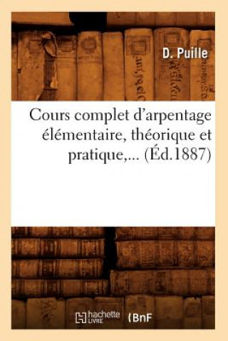 Kniha Cours Complet d'Arpentage Elementaire, Theorique Et Pratique (Ed.1887) D Puille