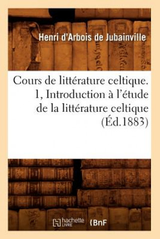 Книга Cours de Litterature Celtique. 1, Introduction A l'Etude de la Litterature Celtique (Ed.1883) Henri Arbois De Jubainville