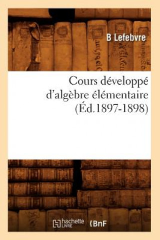 Kniha Cours Developpe d'Algebre Elementaire (Ed.1897-1898) B Lefebvre