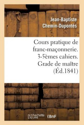 Carte Cours Pratique de Franc-Maconnerie. 3-5emes Cahiers. Grade de Maitre (Ed.1841) Jean-Baptiste Chemin-Dupontes