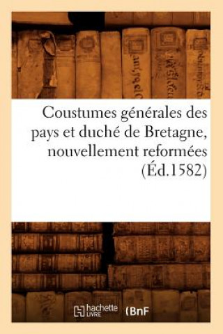 Carte Coustumes Generales Des Pays Et Duche de Bretagne, Nouvellement Reformees (Ed.1582) Sans Auteur