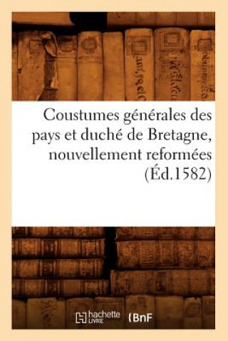 Buch Coustumes Generales Des Pays Et Duche de Bretagne, Nouvellement Reformees (Ed.1582) Sans Auteur