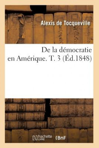 Könyv de la Democratie En Amerique. T. 3 (Ed.1848) Alexis de Tocqueville