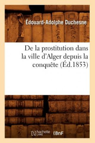 Kniha de la Prostitution Dans La Ville d'Alger Depuis La Conquete (Ed.1853) Edouard-Adolphe Duchesne