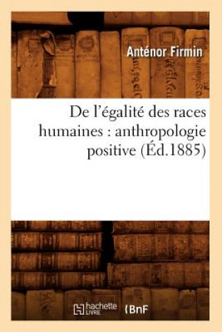 Book de l'Egalite Des Races Humaines: Anthropologie Positive (Ed.1885) Joseph-Antenor Firmin