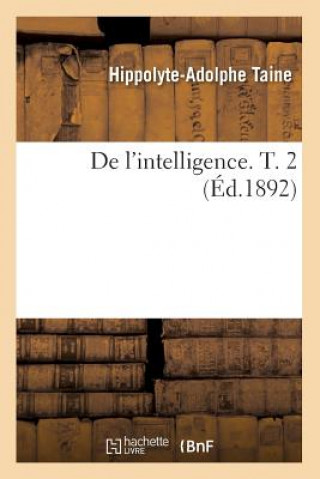 Carte de l'Intelligence. T. 2 (Ed.1892) Hippolyte-Adolphe Taine