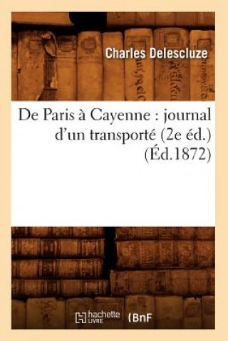 Kniha de Paris A Cayenne: Journal d'Un Transporte (2e Ed.) (Ed.1872) Charles Delescluze