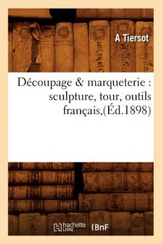 Carte Decoupage & Marqueterie: Sculpture, Tour, Outils Francais, (Ed.1898) A Tiersot