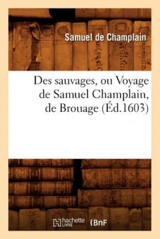 Könyv Des Sauvages, Ou Voyage de Samuel Champlain, de Brouage, (Ed.1603) Beuverand De La Loyere P