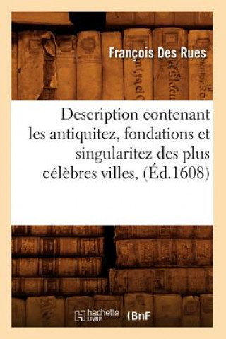 Kniha Description Contenant Les Antiquitez, Fondations Et Singularitez Des Plus Celebres Villes, (Ed.1608) Francois Des Rues