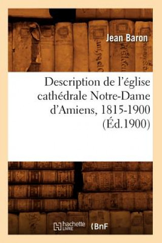 Carte Description de l'Eglise Cathedrale Notre-Dame d'Amiens, 1815-1900 (Ed.1900) Jean Baron
