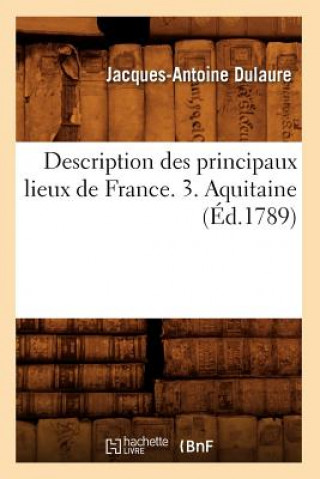 Książka Description Des Principaux Lieux de France. 3. Aquitaine (Ed.1789) Jacques-Antoine Dulaure