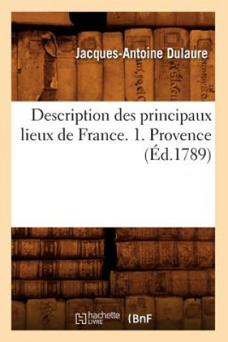 Kniha Description Des Principaux Lieux de France. 1. Provence (Ed.1789) Jacques-Antoine Dulaure