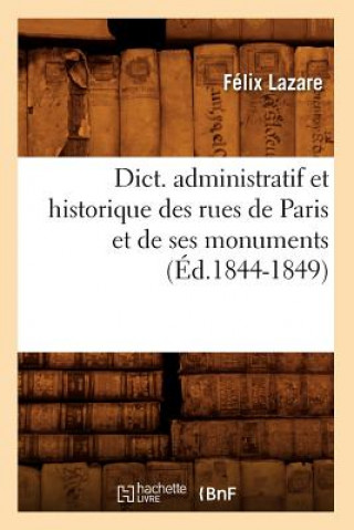 Książka Dict. Administratif Et Historique Des Rues de Paris Et de Ses Monuments (Ed.1844-1849) Lazare F