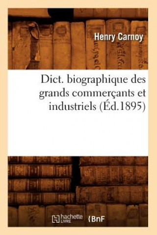 Книга Dict. Biographique Des Grands Commercants Et Industriels (Ed.1895) Sans Auteur