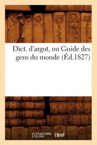 Libro Dict. d'Argot, Ou Guide Des Gens Du Monde, (Ed.1827) Sans Auteur