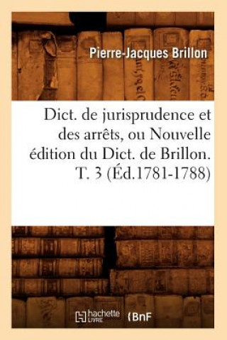 Book Dict. de Jurisprudence Et Des Arrets, Ou Nouvelle Edition Du Dict. de Brillon. T. 3 (Ed.1781-1788) Pierre-Jacques Brillon