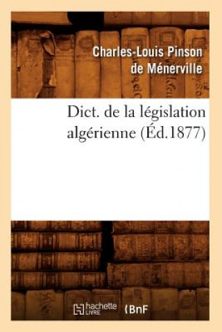 Book Dict. de la Legislation Algerienne (Ed.1877) Charles-Louis Pinson De Menerville