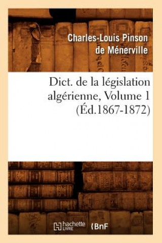 Kniha Dict. de la Legislation Algerienne, Volume 1 (Ed.1867-1872) Sans Auteur