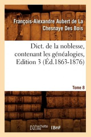 Könyv Dict. de la Noblesse, Contenant Les Genealogies. Edition 3, Tome 8 (Ed.1863-1876) Francois-Alexandre Aubert Bois