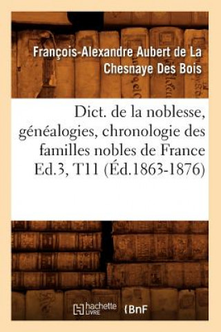 Книга Dict. de la Noblesse, Genealogies, Chronologie Des Familles Nobles de France Ed.3, T11 (Ed.1863-1876) Francois-Alexandre Aubert Bois