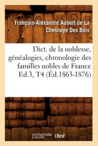 Kniha Dict. de la Noblesse, Genealogies, Chronologie Des Familles Nobles de France Ed.3, T4 (Ed.1863-1876) De La Chesnaye Des Bois F