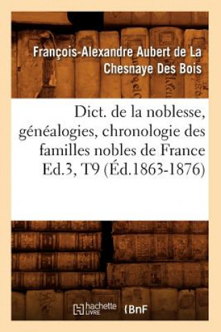 Knjiga Dict. de la Noblesse, Genealogies, Chronologie Des Familles Nobles de France Ed.3, T9 (Ed.1863-1876) Francois-Alexandre Aubert Bois